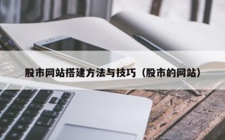 祁阳股市网站搭建方法与技巧（股市的网站）